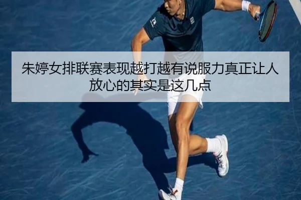 朱婷女排联赛表现越打越有说服力真正让人放心的其实是这几点